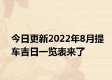 今日更新2022年8月提车吉日一览表来了