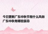 今日更新广东中秋节有什么风俗 广东中秋有哪些禁忌