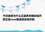 今日更新为什么正品帆布鞋容易开胶正品vans匡威更容易开胶