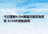 今日更新AJ34黑猫开箱实物赏析 AJ34外场耐磨吗