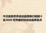 今日更新世界运动品牌排行榜前十名2020 世界最好的运动品牌盘点