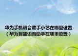 华为手机语音助手小艺在哪里设置（华为智能语音助手在哪里设置）