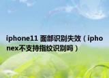 iphone11 面部识别失效（iphonex不支持指纹识别吗）