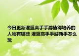 今日更新灌篮高手手游值得培养的人物有哪些 灌篮高手手游新手怎么玩