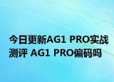 今日更新AG1 PRO实战测评 AG1 PRO偏码吗