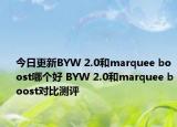 今日更新BYW 2.0和marquee boost哪个好 BYW 2.0和marquee boost对比测评