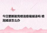 今日更新耐克喷泡容易掉漆吗 喷泡掉漆怎么办