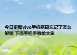 今日更新vivo手机密码忘记了怎么解锁 下面手把手教给大家