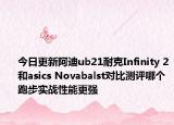 今日更新阿迪ub21耐克Infinity 2和asics Novabalst对比测评哪个跑步实战性能更强