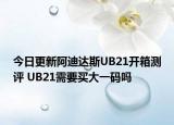 今日更新阿迪达斯UB21开箱测评 UB21需要买大一码吗