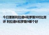 今日更新利拉德6和罗斯9对比测评 利拉德6和罗斯9哪个好