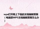 wps打开网上下载的文档编辑受限（电脑版WPS文档编辑受限怎么办）