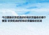 今日更新识货优选好价和识货最低价哪个便宜 识货优选好价和识货最低价区别