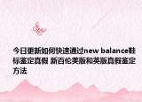 今日更新如何快速通过new balance鞋标鉴定真假 新百伦美版和英版真假鉴定方法