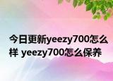 今日更新yeezy700怎么样 yeezy700怎么保养