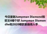 今日更新Jumpman Diamond和欧文6哪个好 Jumpman Diamondhe和2020哪款更值得入手