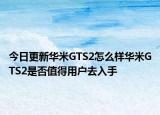 今日更新华米GTS2怎么样华米GTS2是否值得用户去入手