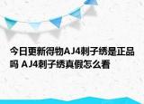 今日更新得物AJ4刺子绣是正品吗 AJ4刺子绣真假怎么看