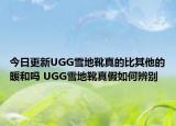 今日更新UGG雪地靴真的比其他的暖和吗 UGG雪地靴真假如何辨别