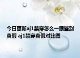 今日更新aj1禁穿怎么一眼鉴别真假 aj1禁穿真假对比图