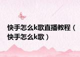 快手怎么k歌直播教程（快手怎么k歌）