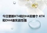 今日更新KT4和DH4买哪个 KT4和DH4谁实战性强