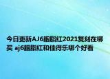 今日更新AJ6胭脂红2021复刻在哪买 aj6胭脂红和佳得乐哪个好看
