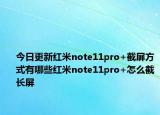 今日更新红米note11pro+截屏方式有哪些红米note11pro+怎么截长屏