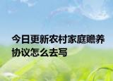 今日更新农村家庭赡养协议怎么去写