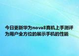今日更新华为nova8真机上手测评为用户全方位的展示手机的性能