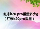 红米k20 pro重量多少g（红米k20pro重量）