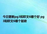 今日更新pg3和欧文6哪个好 pg3和欧文6哪个耐磨