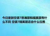 今日更新空袭7普通版和精英版有什么不同 空袭7精英版适合什么位置
