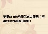 苹果xr nfc功能怎么去使用（苹果xrnfc功能在哪里）