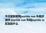 今日更新耐克joyride run fk跑步测评 joyride run fk和joyride cc区别是什么