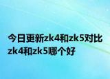 今日更新zk4和zk5对比 zk4和zk5哪个好