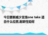 今日更新威少支线one take 适合什么位置,耐磨性如何