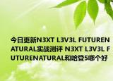 今日更新N3XT L3V3L FUTURENATURAL实战测评 N3XT L3V3L FUTURENATURAL和哈登5哪个好