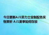 今日更新AJ1劳力士定制配色实物赏析 AJ1夏季如何存放