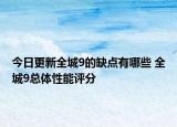 今日更新全城9的缺点有哪些 全城9总体性能评分