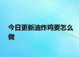 今日更新油炸鸡要怎么做