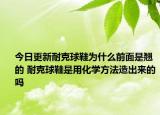 今日更新耐克球鞋为什么前面是翘的 耐克球鞋是用化学方法造出来的吗