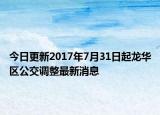 今日更新2017年7月31日起龙华区公交调整最新消息
