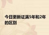 今日更新证满5年和2年的区别