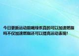 今日更新运动前喝绿茶真的可以加速燃脂吗不仅加速燃脂还可以提高运动表现!