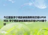 今日更新李宁绝影碳板跑鞋和态极UP30对比 李宁绝影碳板跑鞋和态极UP30哪个好
