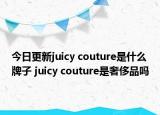 今日更新juicy couture是什么牌子 juicy couture是奢侈品吗