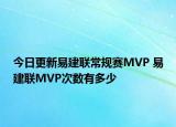 今日更新易建联常规赛MVP 易建联MVP次数有多少