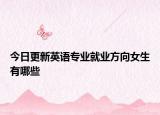 今日更新英语专业就业方向女生有哪些