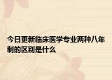 今日更新临床医学专业两种八年制的区别是什么